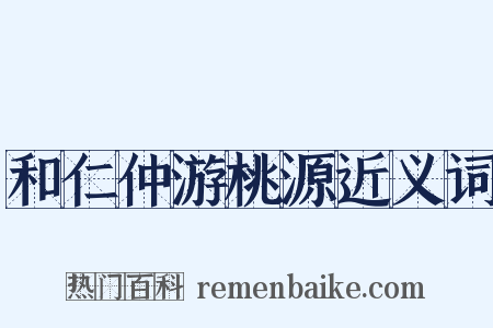 和仁仲游桃源近义词是什么意思的图片